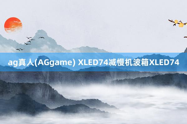 ag真人(AGgame) XLED74减慢机波箱XLED74